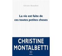 La vie est faite de ces toutes petites choses Christine Montalbetti (Auteur)