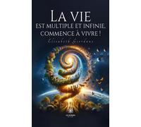 La vie est multiple et infinie, commence à vivre ! - Elisabeth Giordano - Le Lys Bleu - broché - Roman