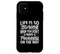La Vie est si ennuyeuse Lorsque Vous n'avez Pas de Colis en Route Coque pour iPhone 11