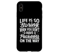 La Vie est si ennuyeuse Lorsque Vous n'avez Pas de Colis en Route Coque pour iPhone XS Max