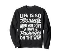 La Vie est si ennuyeuse Lorsque Vous n'avez Pas de Colis en Route Sweatshirt