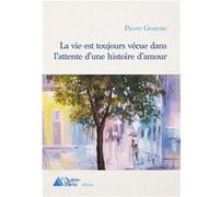 La vie est toujours vécue dans l'attente d'une histoire d'amour Pierre Geneste (Auteur)
