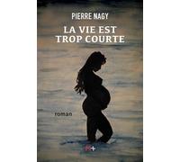 La vie est trop courte - Pierre Nagy - M+ Editions - broché - Roman