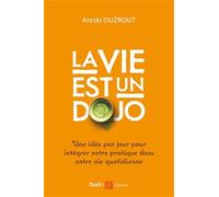 La vie est un dojo : Une idée par jour pour intégrer votre pratique dans votre vie quotidienne