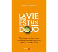 La vie est un dojo Une idée par jour pour intégrer votre pratique dans votre vie quotidienne - Areski Ouzrout - Budo Eds - broché - Guide