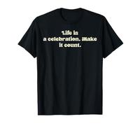 La Vie est Une célébration. Faites-en Compte. T-Shirt