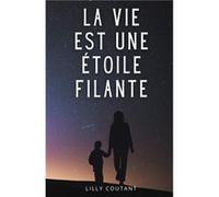 La vie est une étoile filante. Lilly Coutant (Auteur)