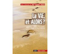 La vie, et alors ?: Débats passionnés d'hier et d'aujourd'hui