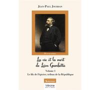 La vie et la mort de Léon Gambetta - Volume 1 Le fils de l'épicier, tribun de la République - Jean-Paul Jourdan - Verone Eds - broché - Biographie