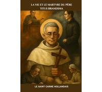 La vie et le martyre du père Titus Brandsma: Le saint carme hollandais