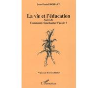 La vie et l'éducation Suivi de "Comment réenchanter l'école ?" - Jean-Daniel Rohart - L'harmattan - broché - Essai