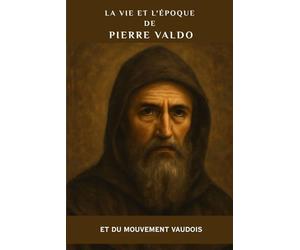 La vie et l'époque de Pierre Valdo et du mouvement vaudois