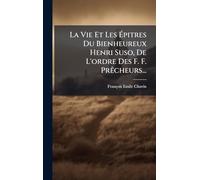 La Vie Et Les Ã pitres Du Bienheureux Henri Suso, De L'ordre Des F. F. PrÃacheurs...