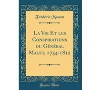 La Vie Et les Conspirations du Général Malet, 1754-1812 (Classic Reprint)