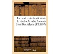 La vie et les instructions de la vénérable mère Anne de Saint-Barthélémy, compagne Solitaire du saint désert de Marlaigne (Auteur)