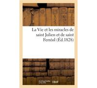 La Vie et les miracles de saint Julien, et de saint Ferréol, où on a joint la vie et les miracles De saint Ilpise, et de saint Arcons - Collectif - Hachette Bnf - broché - Livre