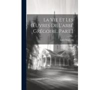 La Vie Et Les Oeuvres De L'abbé Grégoire, Part 1