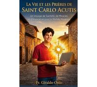 La Vie et les Prières de Saint Carlo Acutis: Un Voyage de Sainteté, de Miracles et d’Inspiration pour le Monde Moderne