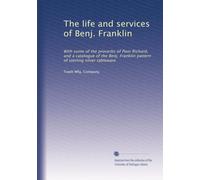 La vie et les services de Benj. Franklin : avec certains des proverbes de Pauvre Richard, et un catalogue du motif Benj. Franklin de vaisselle en argent sterling