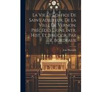 La Vie Et L'office De Saint Adjuteur, De La Ville De Vernon, Précédés D'une Intr. Hist. Et Bibliogr. Par R. Bordeaux