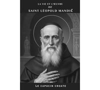 La vie et l'œuvre de saint Léopold Mandić: Le capucin croate
