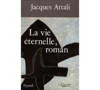La Vie éternelle, roman - Jacques Attali - Fayard - broché - Roman