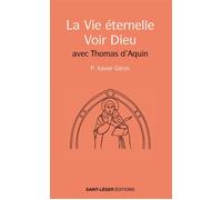 La Vie éternelle - Voir Dieu Avec Thomas d'Aquin - Xavier Père Géron - Saint-Leger Eds - broché - Etude