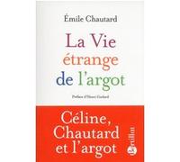 La Vie étrange de l'argot Emile Chautard (Auteur), Henri Godard (Préface)