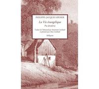 La Vie évangélique Philippe Jacques SPENER (Auteur), Annemarie Lienhard (Traduction), Marc Lienhard (Préface)