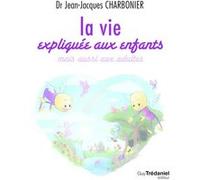 La vie expliquée aux enfants - Mais aussi aux adultes