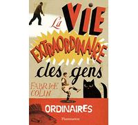 Fabrice Colin – La vie extraordinaire des gens ordinaires – Roman adolescent dès 13 ans – Broché