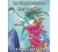 LA VIE FABULEUSE DES GOUTTES FILOUTE ET DOUDOU: L'eau, c'est la vie