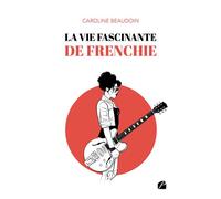 La vie fascinante de Frenchie - Caroline Beaudoin - Du Pantheon Eds - broché - Roman