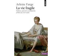 La Vie fragile: Violence, pouvoirs et solidarités à Paris au XVIIIe siècle