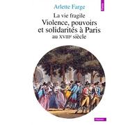 La Vie fragile. Violences, pouvoirs et solidarités à Paris au XVIIIe siècle