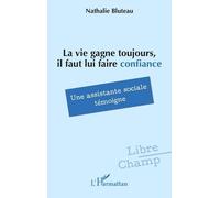 La vie gagne toujours, il faut lui faire confiance Une assistante sociale témoigne - Nathalie Bluteau - L'harmattan - broché - Témoignage