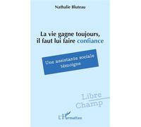 La vie gagne toujours, il faut lui faire confiance Une assistante sociale témoigne - Nathalie Bluteau - L'harmattan - broché - Témoignage