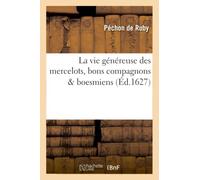 Péchon De Ruby – La vie généreuse des mercelots, bons compagnons & boesmiens – (Éd.1627)