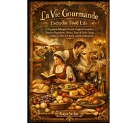 La Vie Gourmande / Everyday Food Life: A Bilingual French-English (français-anglais) Vocabulary Novel on Ingredients, Drinks, Tastes & Daily Eating Habits for TEF, TCF, IELTS, CELPIP, TOEFL, DET & ESL