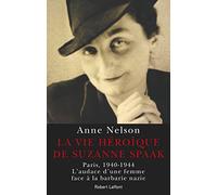 La Vie héroïque de Suzanne Spaak: Paris, 1940-1944. L'audace d'une femme face à la barbarie nazie