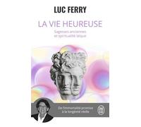 La Vie Heureuse - Sagesses Anciennes Et Spiritualité Laïque