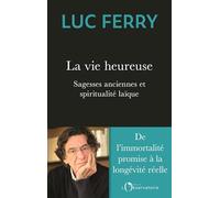 La vie heureuse: Sagesses anciennes et spiritualité laïque