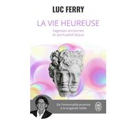 La vie heureuse Sagesses anciennes et spiritualité laïque - Luc Ferry - J'ai Lu - Poche - Essai