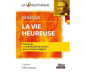 La vie heureuse - Sénèque: Suivi de "La Brièveté de la vie" avec le texte intégral des deux traités