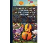 La Vie Hors De Chez Soi (comÃ(c)die De Notre Temps) L'hiver, Le Printemps, L'Ã(c)tÃ(c), L'automme