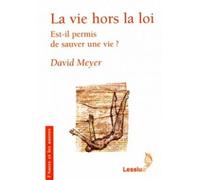 La vie hors la loi Est-il permis de sauver une vie ? - David Meyer - Lessius Eds - broché - Essai
