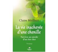 La vie inachevée d'une chenille - Survivre au suicide d'un être cher - Témoignage - Claire Meilleur - Dauphin Blanc - broché - Guide