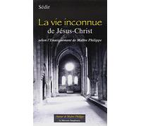 La vie inconnue de Jésus-Christ : Selon l'enseignement de Maître Philippe