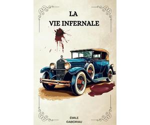LA VIE INFERNALE Par ÉMILE GABORIAU: ( FRENCH EDITION )