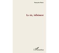 La vie, infiniment - Françoise Neveu - L'harmattan - broché - Roman